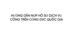 3. HƯỚNG DẪN NỘP HỒ SƠ DỊCH VỤ CÔNG TRÊN CỔNG DVC QUỐC GIA
