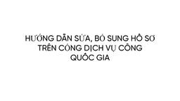 5. HƯỚNG DẪN SỬA, BỔ SUNG HỒ SƠ TRÊN CỔNG DỊCH VỤ CÔNG QUỐC GIA